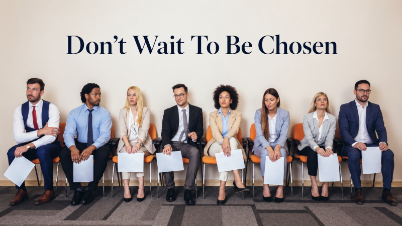 Don't Wait To Be Chosen